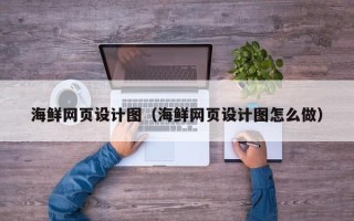 温州海鲜网页设计图（海鲜网页设计图怎么做）