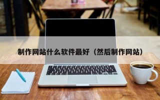 温州制作网站什么软件最好（然后制作网站）