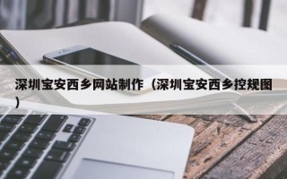 温州深圳宝安西乡网站制作（深圳宝安西乡控规图）